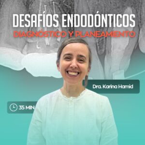 Desafíos Endodónticos - Diagnóstico y Planeamiento - Dra. Karina Hamid